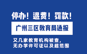 廣州三區(qū)教育局通報：無證辦學，停辦！退費！罰款